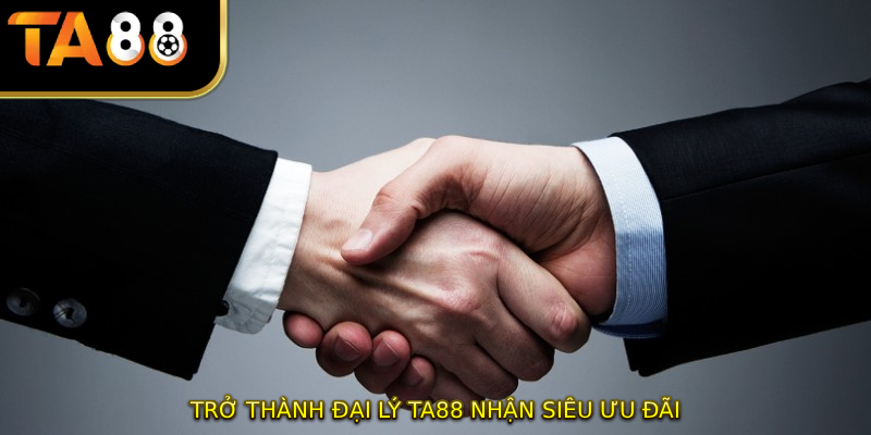 Trở thành đại lý TA88 nhận siêu ưu đãi