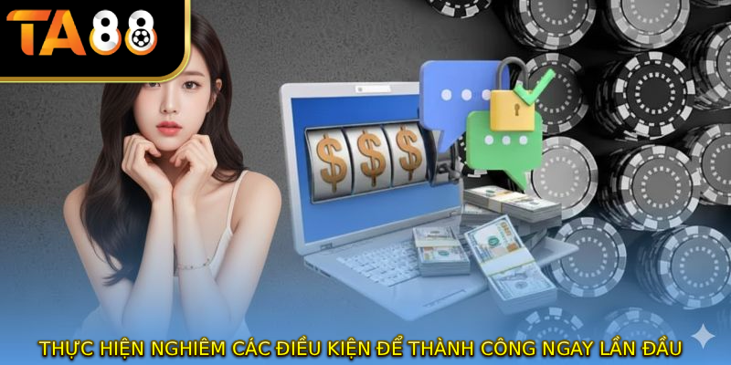 Thực hiện nghiêm các điều kiện để thành công ngay lần đầu
