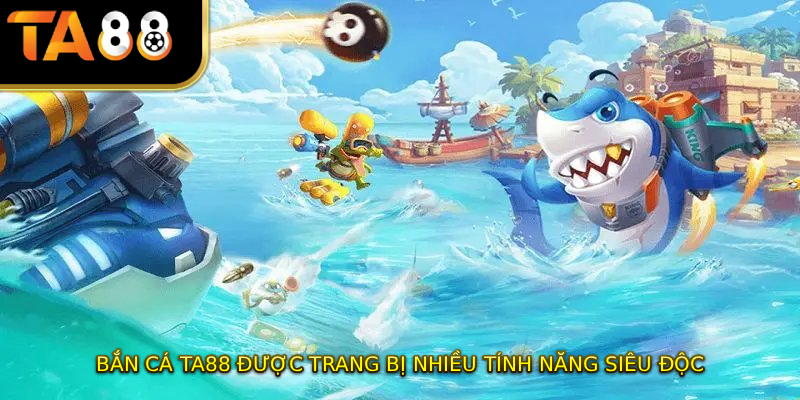 Bắn cá TA88 được trang bị nhiều tính năng siêu độc