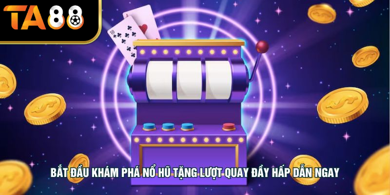 Bắt đầu khám phá nổ hũ tặng lượt quay đầy hấp dẫn ngay