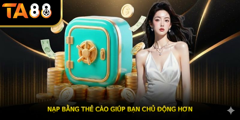 Nạp bằng thẻ cào giúp bạn chủ động hơn