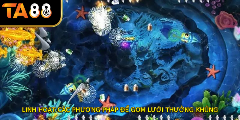 Linh hoạt các phương pháp để gom lưới thưởng khủng