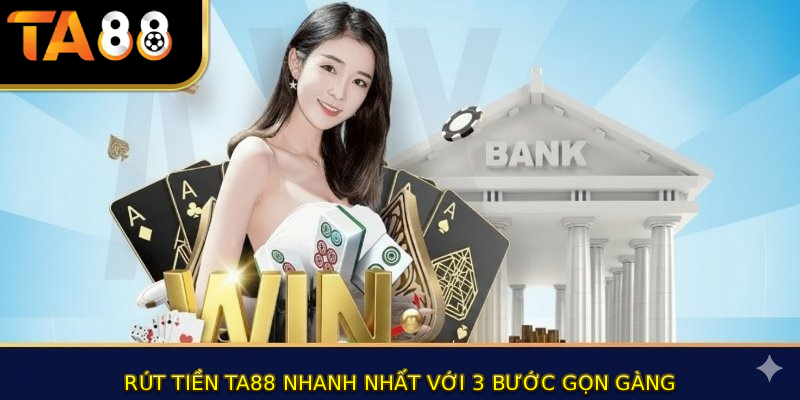 Rút tiền TA88 nhanh nhất với 3 bước gọn gàng